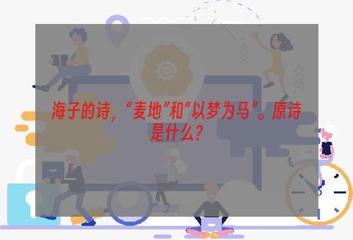 海子的诗，“麦地”和“以梦为马”。原诗是什么？