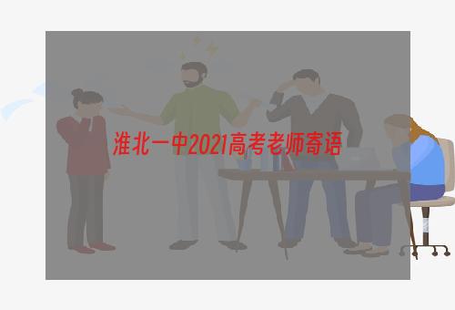 淮北一中2021高考老师寄语