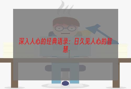 深入人心的经典语录：日久见人心的智慧