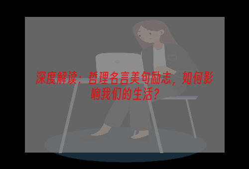 深度解读：哲理名言美句励志，如何影响我们的生活？