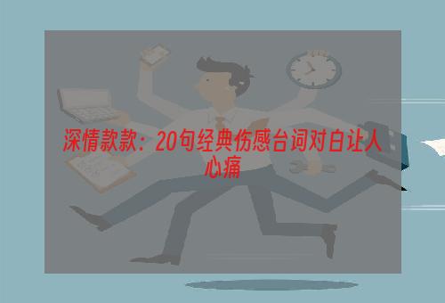 深情款款：20句经典伤感台词对白让人心痛