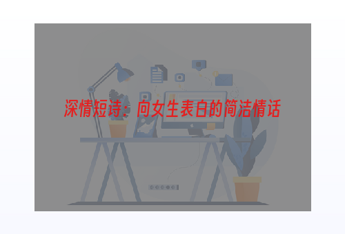 深情短诗：向女生表白的简洁情话