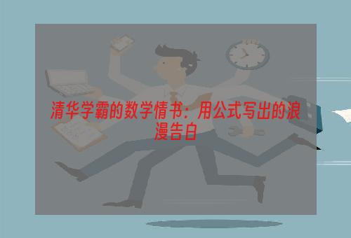 清华学霸的数学情书：用公式写出的浪漫告白