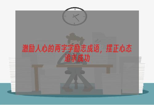 激励人心的两字字励志成语，摆正心态追求成功