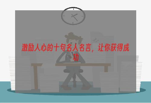 激励人心的十句名人名言，让你获得成功