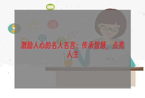 激励人心的名人名言：传承智慧，点亮人生