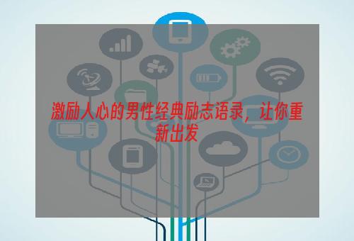 激励人心的男性经典励志语录，让你重新出发