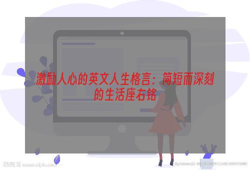 激励人心的英文人生格言：简短而深刻的生活座右铭