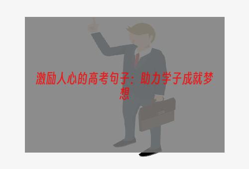 激励人心的高考句子：助力学子成就梦想