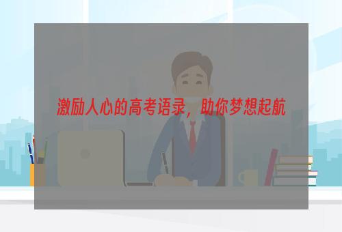 激励人心的高考语录，助你梦想起航