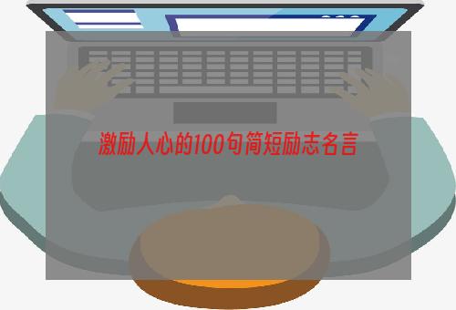 激励人心的100句简短励志名言