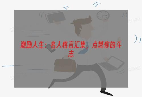 激励人生：名人格言汇集，点燃你的斗志