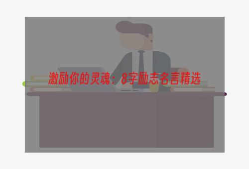 激励你的灵魂：8字励志名言精选