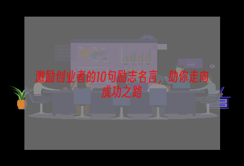 激励创业者的10句励志名言，助你走向成功之路