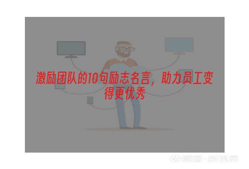 激励团队的10句励志名言，助力员工变得更优秀