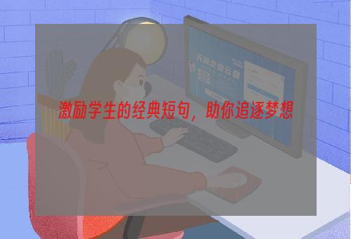 激励学生的经典短句，助你追逐梦想