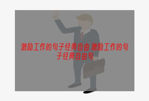 激励工作的句子经典自由 激励工作的句子经典自由句