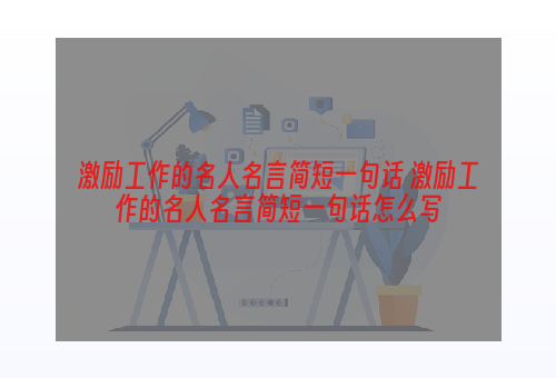 激励工作的名人名言简短一句话 激励工作的名人名言简短一句话怎么写