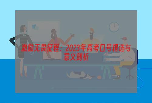 激励无畏征程：2023年高考口号精选与意义剖析