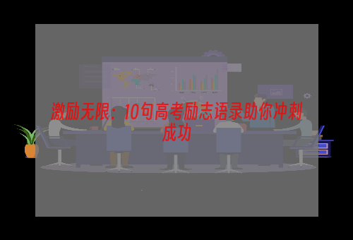 激励无限：10句高考励志语录助你冲刺成功