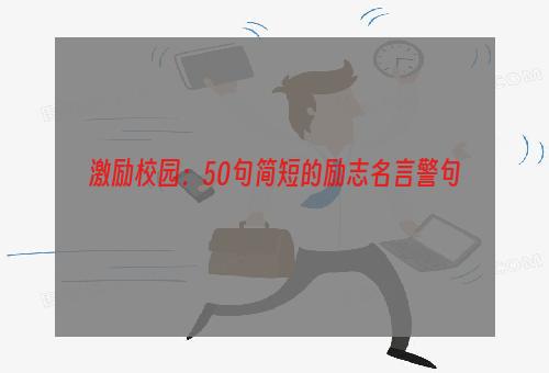 激励校园：50句简短的励志名言警句