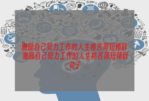 激励自己努力工作的人生格言简短精辟 激励自己努力工作的人生格言简短精辟句子