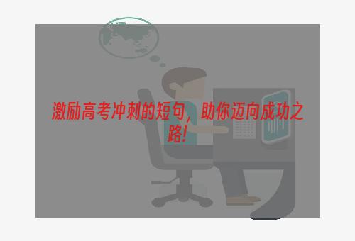 激励高考冲刺的短句，助你迈向成功之路!