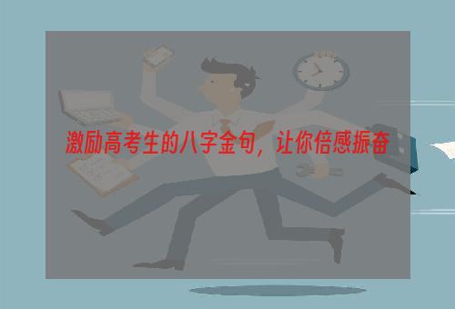 激励高考生的八字金句，让你倍感振奋