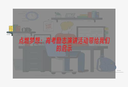 点燃梦想：高考励志演讲活动带给我们的启示