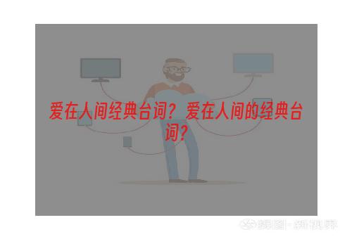 爱在人间经典台词？ 爱在人间的经典台词？