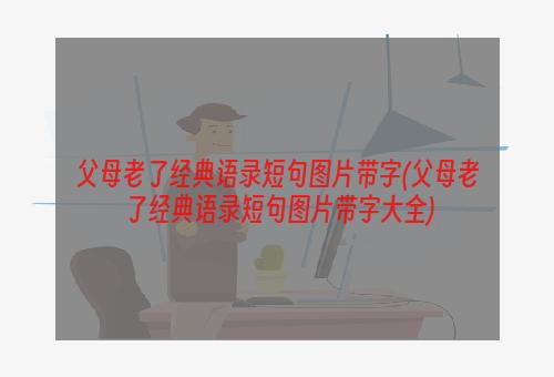 父母老了经典语录短句图片带字(父母老了经典语录短句图片带字大全)