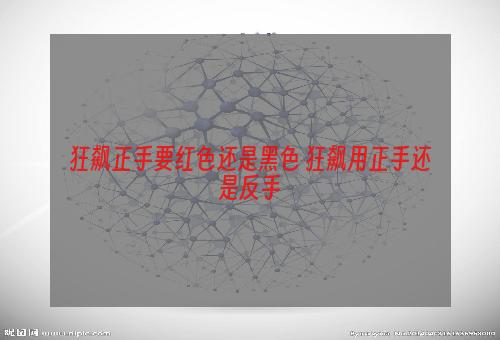 狂飙正手要红色还是黑色 狂飙用正手还是反手