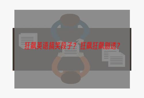 狂飙英语搞笑段子？ 狂飙狂飙剧透？