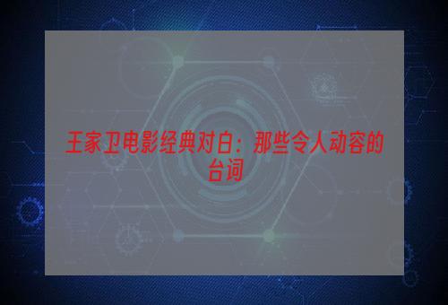 王家卫电影经典对白：那些令人动容的台词