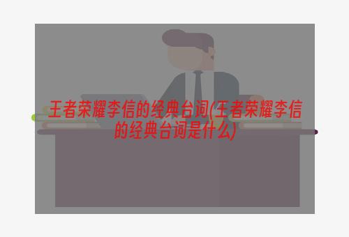 王者荣耀李信的经典台词(王者荣耀李信的经典台词是什么)