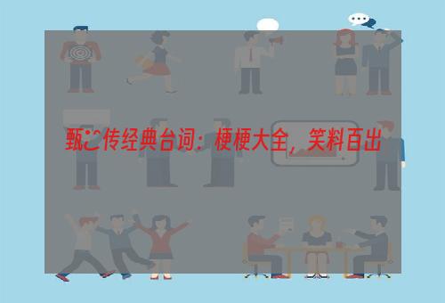 甄嬛传经典台词：梗梗大全，笑料百出