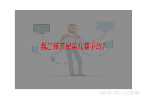 甄嬛传齐妃第几集下线？