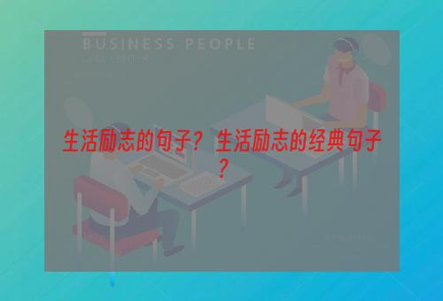 生活励志的句子？ 生活励志的经典句子？