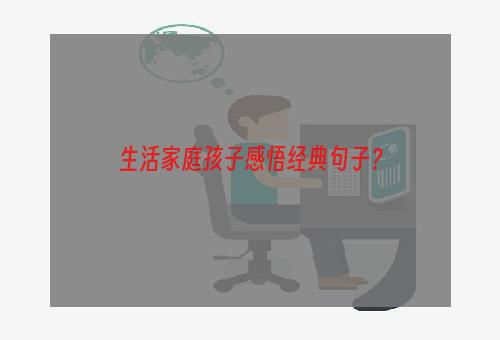 生活家庭孩子感悟经典句子？