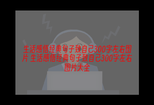 生活感悟经典句子致自己300字左右图片 生活感悟经典句子致自己300字左右图片大全