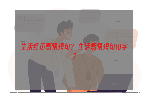 生活经历感悟短句？ 生活感悟短句10字？