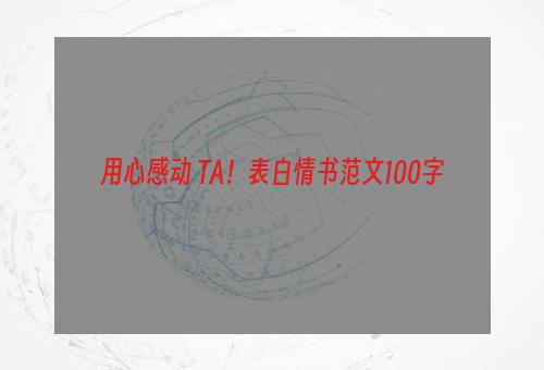 用心感动 TA！表白情书范文100字