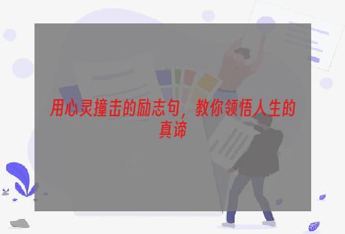 用心灵撞击的励志句，教你领悟人生的真谛