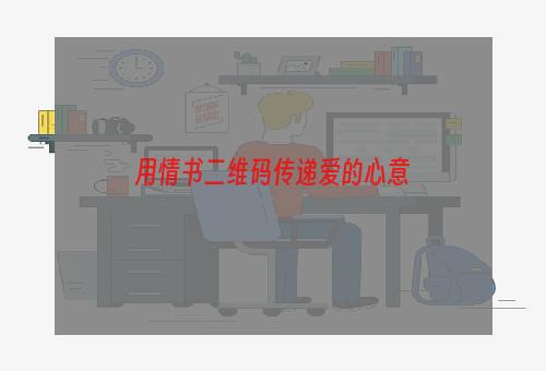 用情书二维码传递爱的心意