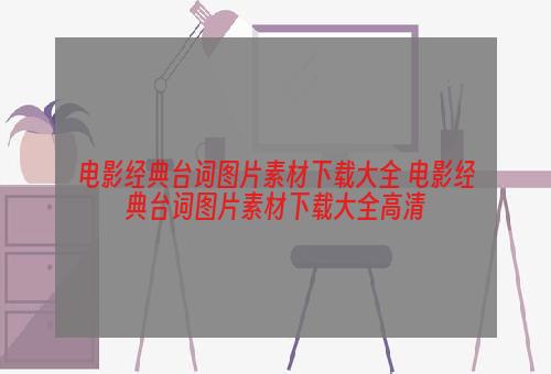 电影经典台词图片素材下载大全 电影经典台词图片素材下载大全高清