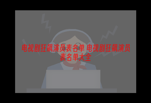 电视剧狂飙演员表名单 电视剧狂飙演员表名单大全