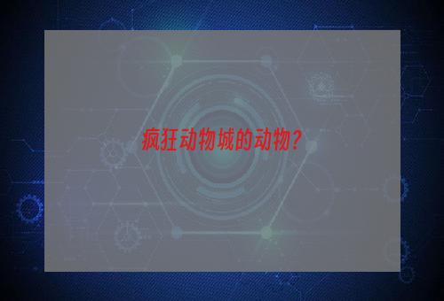 疯狂动物城的动物？