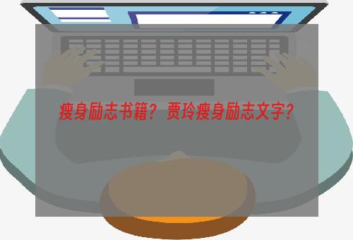 瘦身励志书籍？ 贾玲瘦身励志文字？