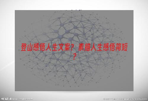 登山感悟人生文案？ 素描人生感悟简短？