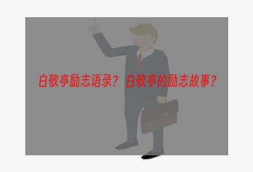 白敬亭励志语录？ 白敬亭的励志故事？